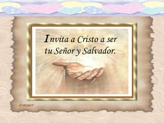 I nvita a Cristo a ser tu Señor y Salvador. 