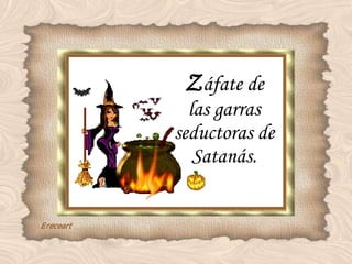 Z áfate de las garras seductoras de Satanás. 