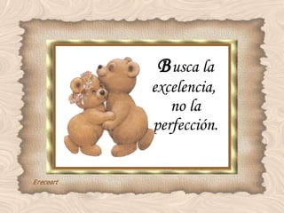 B usca la excelencia,  no la perfección. 