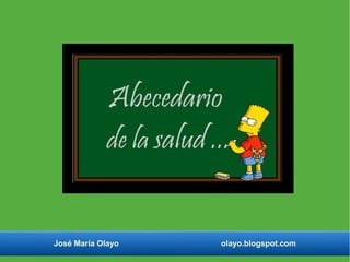 José María Olayo olayo.blogspot.com
Abecedario
de la salud ...
 
