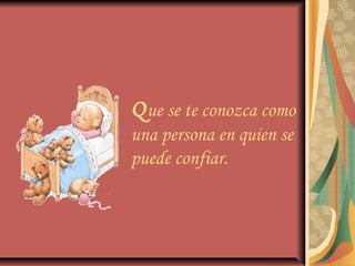 Que se te conozca como
una persona en quien se
puede confiar.
 