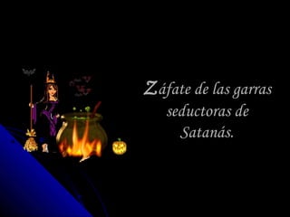 ZZáfate de las garrasáfate de las garras
seductoras deseductoras de
Satanás.Satanás.
 