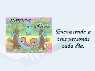 EEncomienda ancomienda a
tres personastres personas
cada día.cada día.
 
