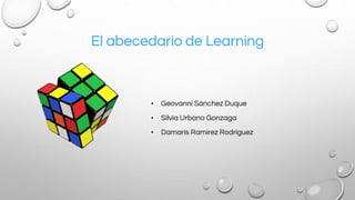 El abecedario de Learning
• Geovanni Sánchez Duque
• Silvia Urbano Gonzaga
• Damaris Ramírez Rodríguez
 