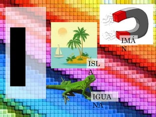 ISL 
A 
IGUA 
NA 
IMÁ 
N 
 