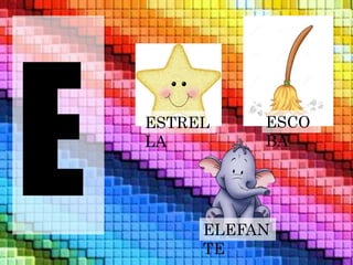 ESCO 
BA 
ESTREL 
LA 
ELEFAN 
TE 
 