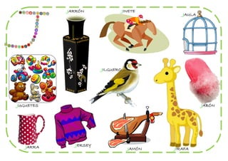 JARRÓN                JINETE
                                              JAULA




                      JILGUERO




JUGUETES                                              JABÓN




   JARRA     JERSEY
                                   JAMÓN   JIRAFA
 