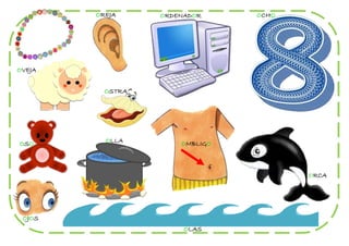 OREJA     ORDENADOR     OCHO




OVEJA


          OSTRA




OSO       OLLA        OMBLIGO



                                       ORCA




 OJOS
                       OLAS
 
