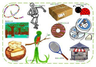 PAQUETE           MARIQUITA
                  ESQUELETO




BOSQUE
                                    ROSQUILLA




                                                          QUESITOS




                                  RAQUETA
     QUESO   QUETZAL                            QUIOSCO
 