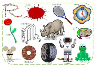 ROJO               RAQUETA           RELOJ




        RADIADOR




ROSA
                                                            RADIO
                      RINOCERONTE




RATÓN     ROSQUILLA                                      RANA
                       RUEDA             ROBOT
 