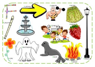 FUERTE   FALDA
            FLECHA




FLAUTA
                               FRESA
                      FÚTBOL


           FUENTE




           FANTASMA




                        FOCA
    FLOR                                FAROLA
                                FUEGO
 