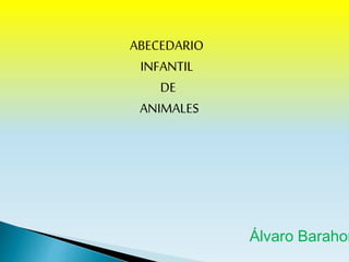 ABECEDARIO
INFANTIL
DE
ANIMALES
Álvaro Barahon
 