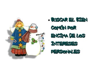 ●   BUSCAR EL BIEN
    COMÚN POR
    ENCIMA DE LOS
    INTERESES
    PERSONALES
 