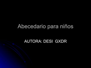 Abecedario para niños AUTORA: DESI  GXDR 