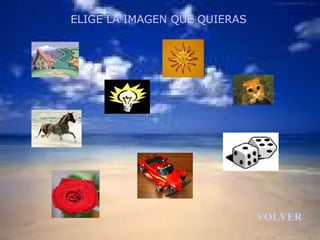 ELIGE LA IMAGEN QUE QUIERAS




                              VOLVER
 