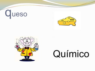 queso


        Químico
 