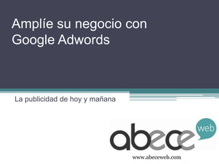 Amplíe su negocio con
Google Adwords

La publicidad de hoy y mañana

www.abeceweb.com

 