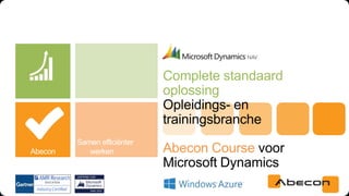 Complete standaard
oplossing
Opleidings- en
trainingsbranche
Abecon Course voor
Microsoft Dynamics
Samen efficiënter werken

 