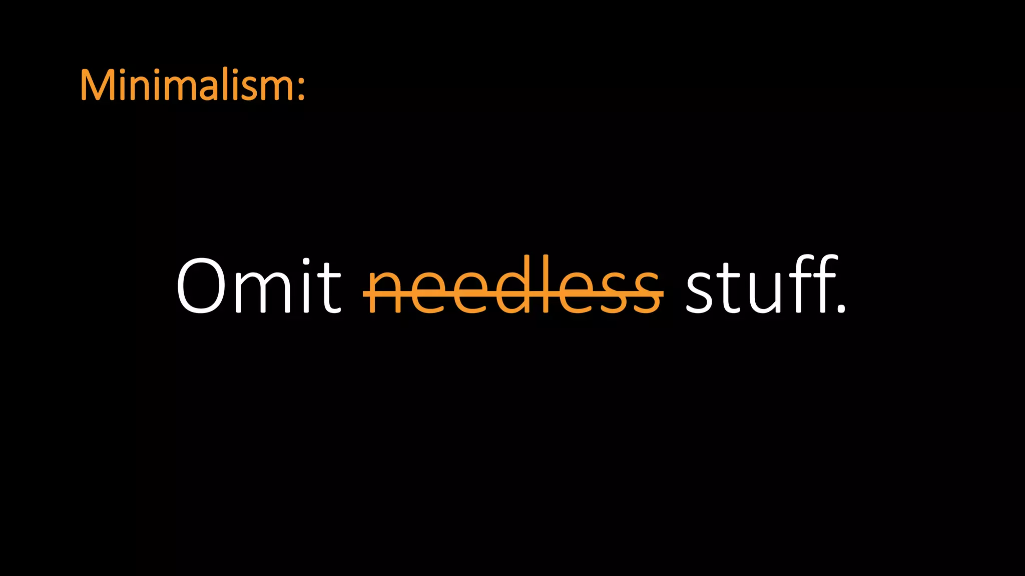 Minimalism: 
Omit needlessstuff.  