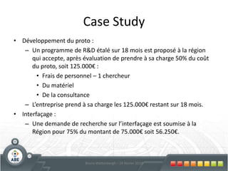 R&DTrucs & ficelles Bien situer l’état de l’art : étude bibliographique, brevets existants, réalisations de la concurrencePar rapport à cet état de l’art : faire apparaître le degré d’innovation du projetMettre en évidence les difficultés techniques à surmonter, les inconnues, …Constituer une équipe compétente et établir un budget réaliste76Bruno Wattenbergh – 24 février 2010