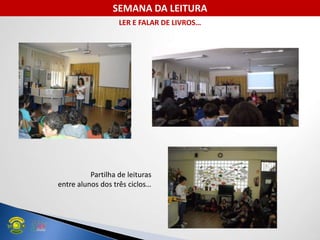 LER E FALAR DE LIVROS…
Partilha de leituras
entre alunos dos três ciclos…
SEMANA DA LEITURA
 