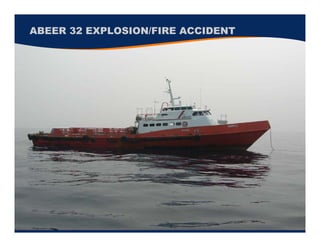 ABEER 32 EXPLOSION/FIRE ACCIDENT
 