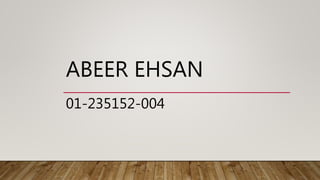 ABEER EHSAN
01-235152-004
 