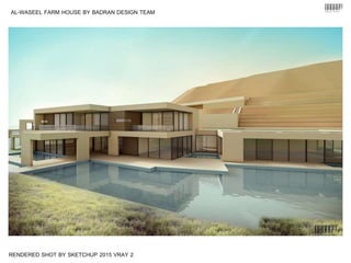 RENDERED SHOT BY SKETCHUP 2015 VRAY 2
AL-WASEEL FARM HOUSE BY BADRAN DESIGN TEAM
 