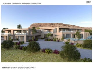 RENDERED SHOT BY SKETCHUP 2015 VRAY 2
AL-WASEEL FARM HOUSE BY BADRAN DESIGN TEAM
 
