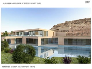 RENDERED SHOT BY SKETCHUP 2015 VRAY 2
AL-WASEEL FARM HOUSE BY BADRAN DESIGN TEAM
 