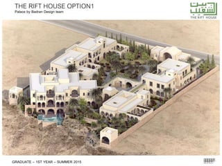 THE RIFT HOUSE OPTION1
GRADUATE – 1ST YEAR – SUMMER 2015
Palace by Badran Design team
 