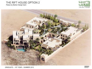 GRADUATE – 1ST YEAR – SUMMER 2015
THE RIFT HOUSE OPTION 2Palace by Badran Design team
 