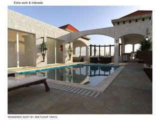RENDERED SHOT BY SKETCHUP VRAY2
Extra work & Interests
 