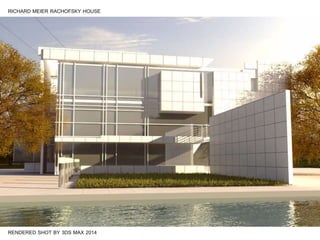 RENDERED SHOT BY 3DS MAX 2014
RICHARD MEIER RACHOFSKY HOUSE
 