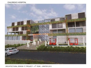 CHILDREN’S HOSPITAL
ARCHITECTURAL DESIGN “5” PROJECT – 4th YEAR – WINTER 2013
 