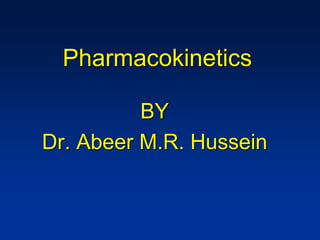 Pharmacokinetics
BY
Dr. Abeer M.R. Hussein
 