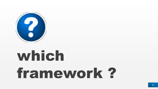 6
which
framework ?
 