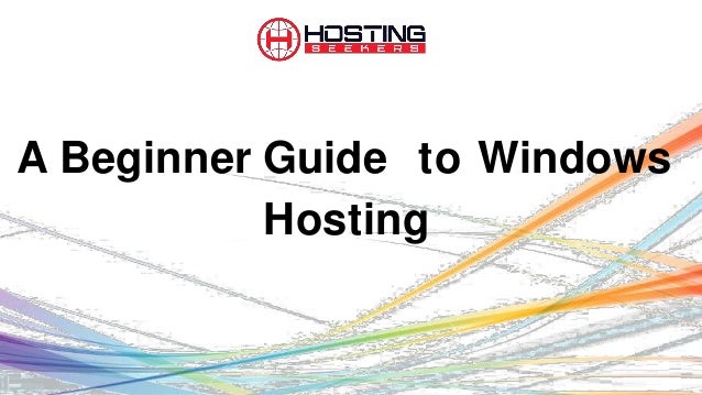 A Beginner Guide to Windows
Hosting
 