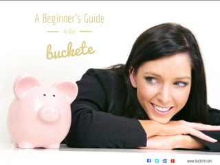 A Beginner's Guide
To Use
buckete
www.buckete.com
 