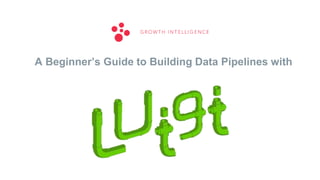 A Beginner’s Guide to Building Data Pipelines with
 