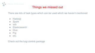 Things we missed out
There are lots of task types which can be used which we haven’t mentioned
● Hadoop
● Spark
● ssh
● El...