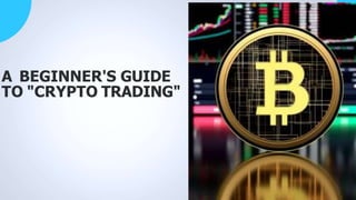 A BEGINNER'S GUIDE
TO "CRYPTO TRADING"
 