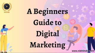 A Beginners
Guide to
Digital
Marketing
www.nidmindia.com
 