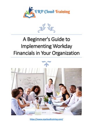 A Beginner's Guide to
Implementing Workday
Financials in Your Organization
https://www.erpcloudtraining.com/
 
