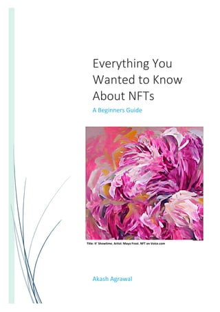 Everything You
Wanted to Know
About NFTs
A Beginners Guide
Akash Agrawal
Title: It’ Showtime. Artist: Maya Frost. NFT on Voice.com
 