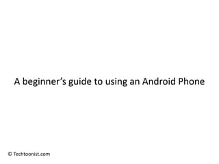 A beginner’s guide to using an Android Phone




© Techtoonist.com
 