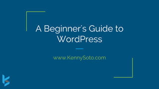 A Beginner's Guide to
WordPress
www.KennySoto.com
 