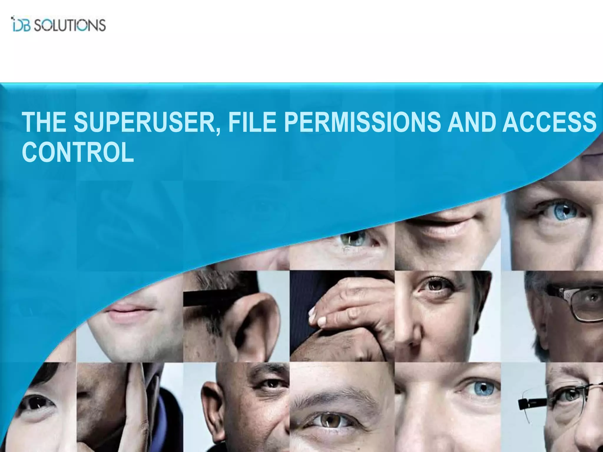 THE SUPERUSER, FILE PERMISSIONS AND ACCESS
CONTROL
 