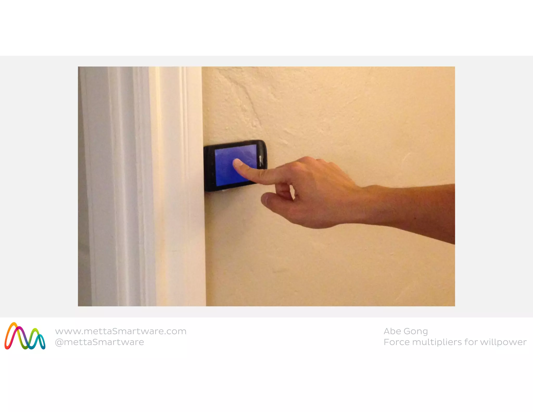 www.mettaSmartware.com
@mettaSmartware
Abe Gong
Force multipliers for willpower
 