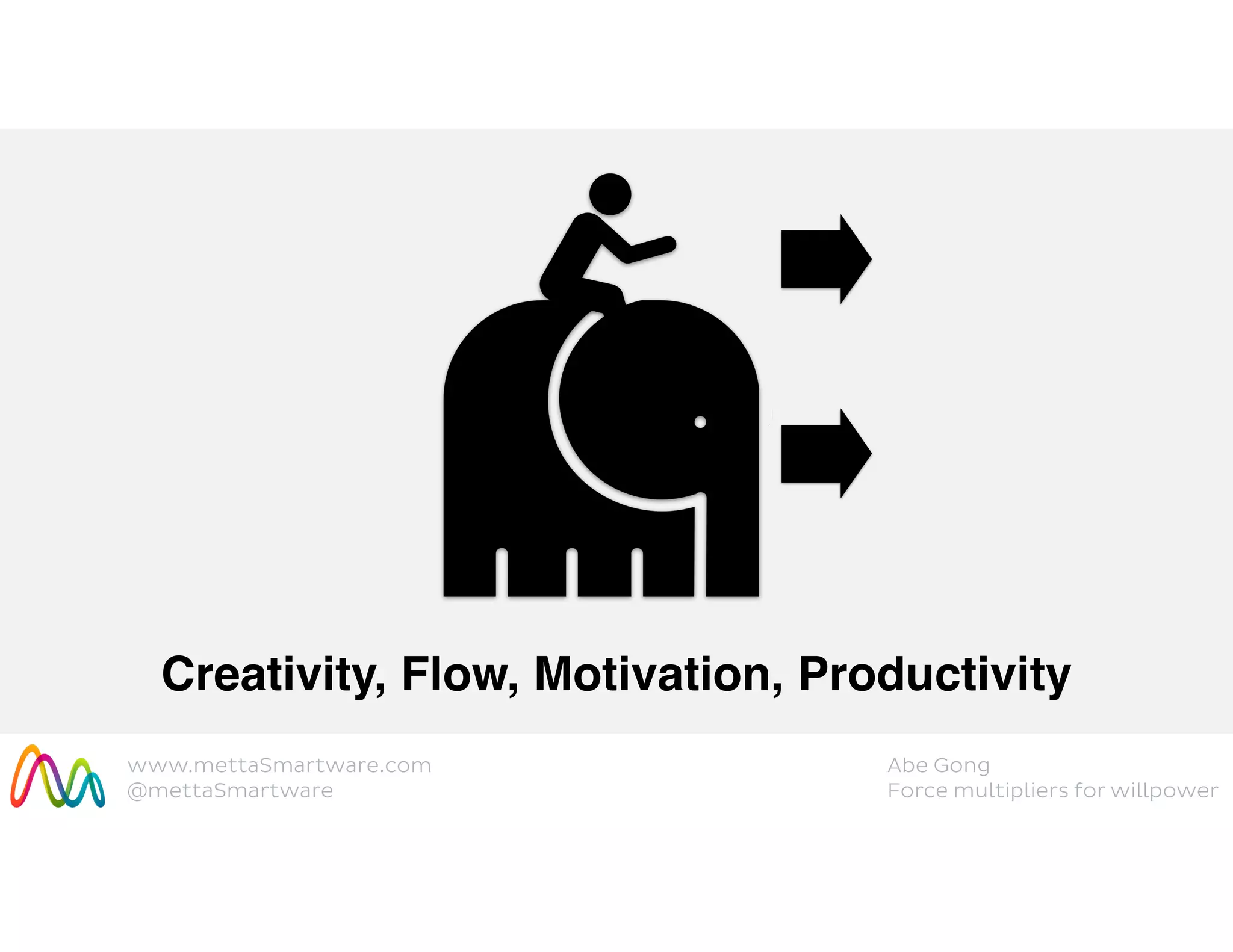 www.mettaSmartware.com
@mettaSmartware
Abe Gong
Force multipliers for willpower
Creativity, Flow, Motivation, Productivity
 